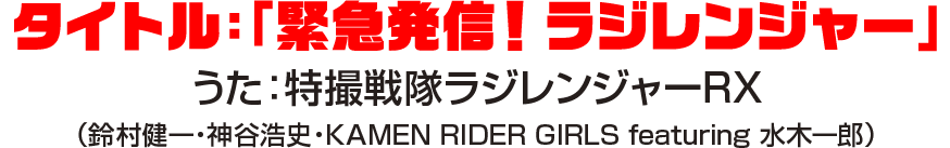 タイトル：「緊急発信！ラジレンジャー」　うた：特撮戦隊ラジレンジャーRX